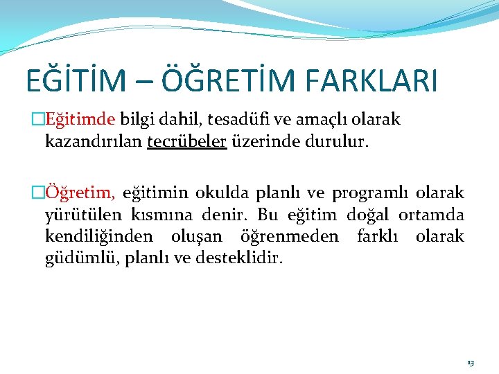 EĞİTİM – ÖĞRETİM FARKLARI �Eğitimde bilgi dahil, tesadüfi ve amaçlı olarak kazandırılan tecrübeler üzerinde