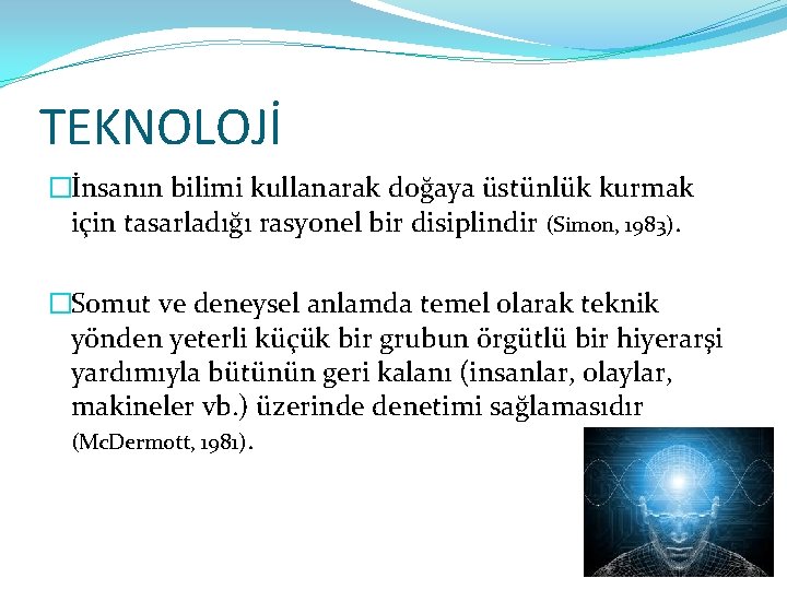 TEKNOLOJİ �İnsanın bilimi kullanarak doğaya üstünlük kurmak için tasarladığı rasyonel bir disiplindir (Simon, 1983).