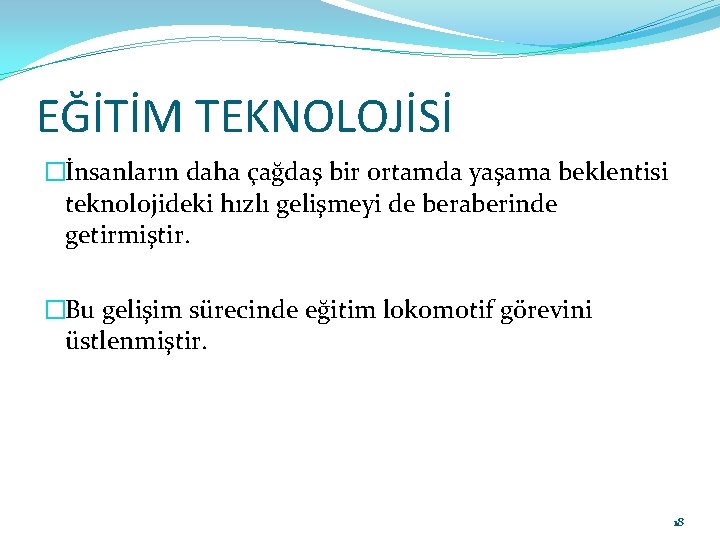 EĞİTİM TEKNOLOJİSİ �İnsanların daha çağdaş bir ortamda yaşama beklentisi teknolojideki hızlı gelişmeyi de beraberinde