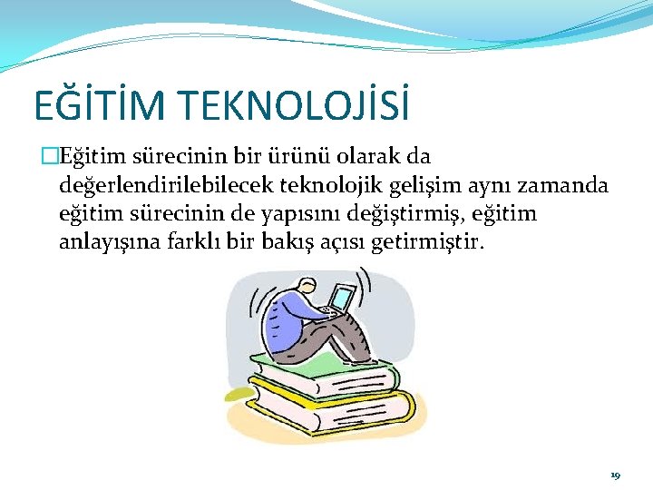 EĞİTİM TEKNOLOJİSİ �Eğitim sürecinin bir ürünü olarak da değerlendirilebilecek teknolojik gelişim aynı zamanda eğitim