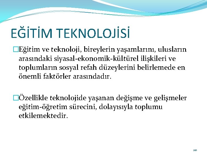 EĞİTİM TEKNOLOJİSİ �Eğitim ve teknoloji, bireylerin yaşamlarını, ulusların arasındaki siyasal-ekonomik-kültürel ilişkileri ve toplumların sosyal