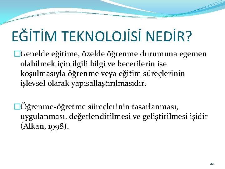 EĞİTİM TEKNOLOJİSİ NEDİR? �Genelde eğitime, özelde öğrenme durumuna egemen olabilmek için ilgili bilgi ve