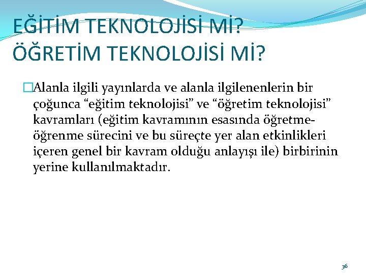 EĞİTİM TEKNOLOJİSİ Mİ? ÖĞRETİM TEKNOLOJİSİ Mİ? �Alanla ilgili yayınlarda ve alanla ilgilenenlerin bir çoğunca