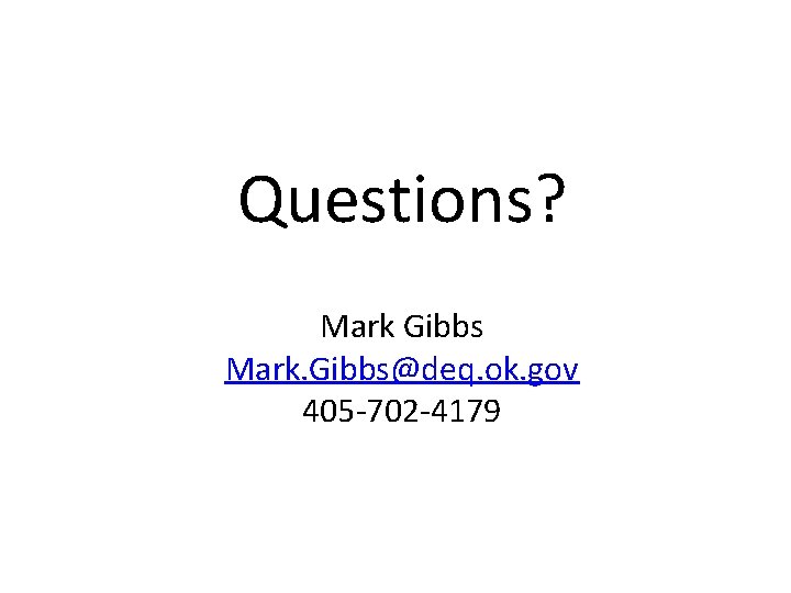 Questions? Mark Gibbs Mark. Gibbs@deq. ok. gov 405 -702 -4179 