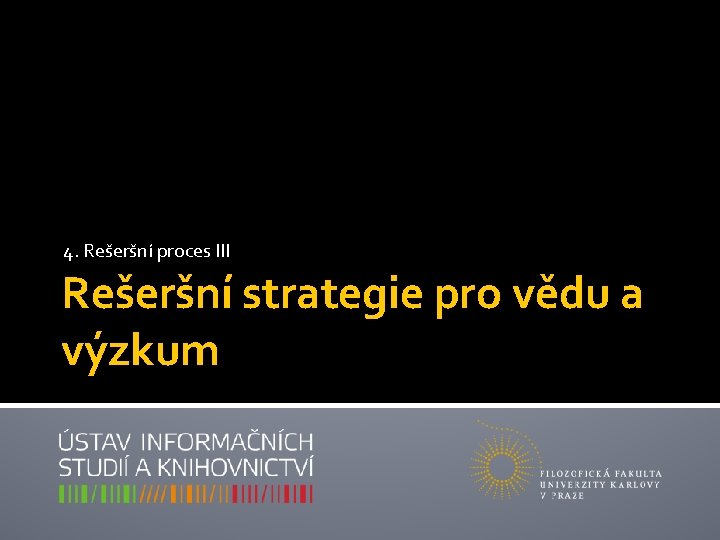 4. Rešeršní proces III Rešeršní strategie pro vědu a výzkum 