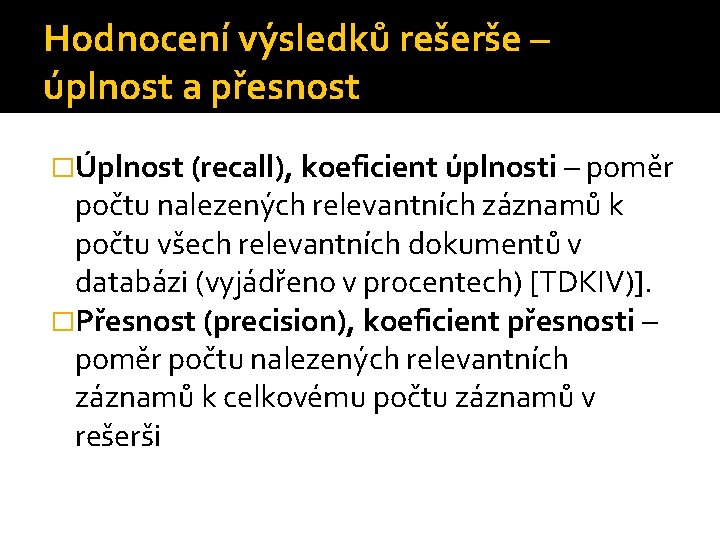 Hodnocení výsledků rešerše – úplnost a přesnost �Úplnost (recall), koeficient úplnosti – poměr počtu