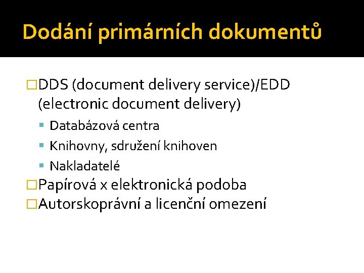 Dodání primárních dokumentů �DDS (document delivery service)/EDD (electronic document delivery) Databázová centra Knihovny, sdružení