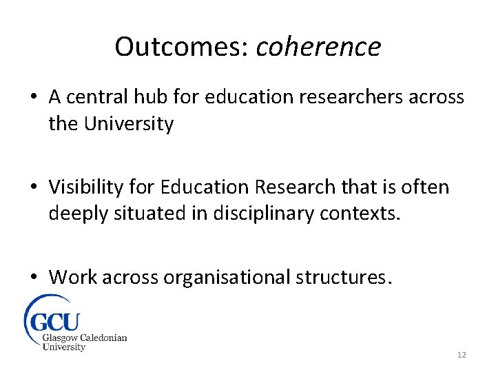 Outcomes: coherence • A central hub for education researchers across the University • Visibility