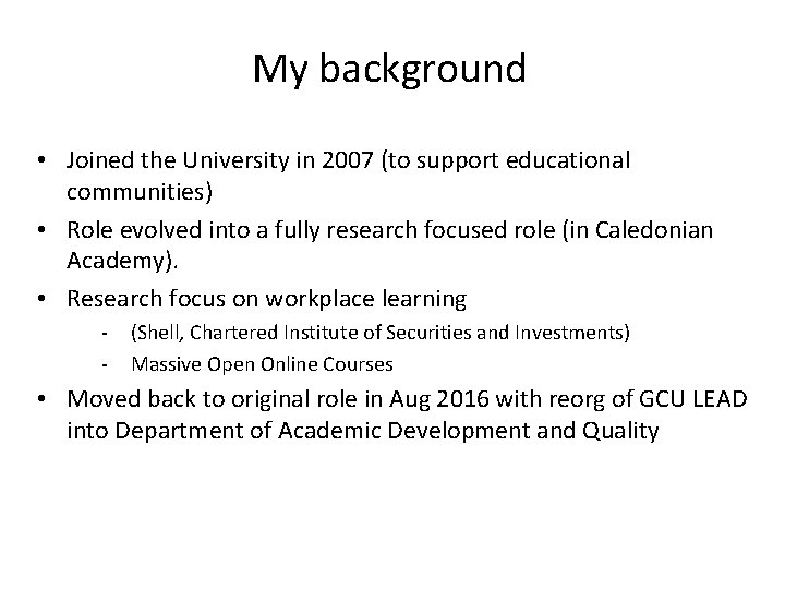 My background • Joined the University in 2007 (to support educational communities) • Role