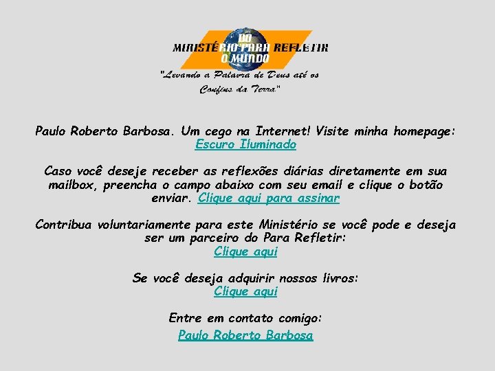 Paulo Roberto Barbosa. Um cego na Internet! Visite minha homepage: Escuro Iluminado Caso você Paulo Roberto Barbosa. Um cego na Internet! Visite minha homepage: Escuro Iluminado Caso você