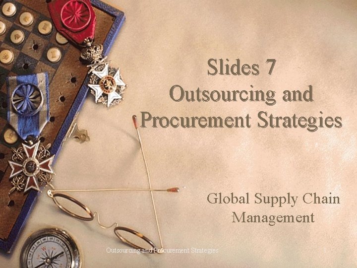 Slides 7 Outsourcing and Procurement Strategies Global Supply Chain Management Outsourcing and Procurement Strategies