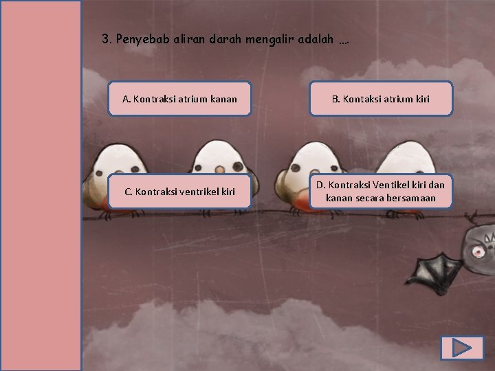 3. Penyebab aliran darah mengalir adalah …. A. Kontraksi atrium kanan B. Kontaksi atrium