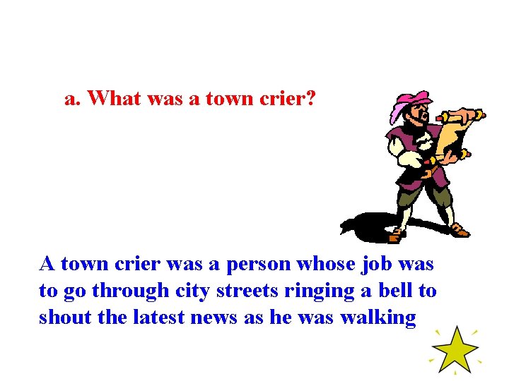 a. What was a town crier? A town crier was a person whose job