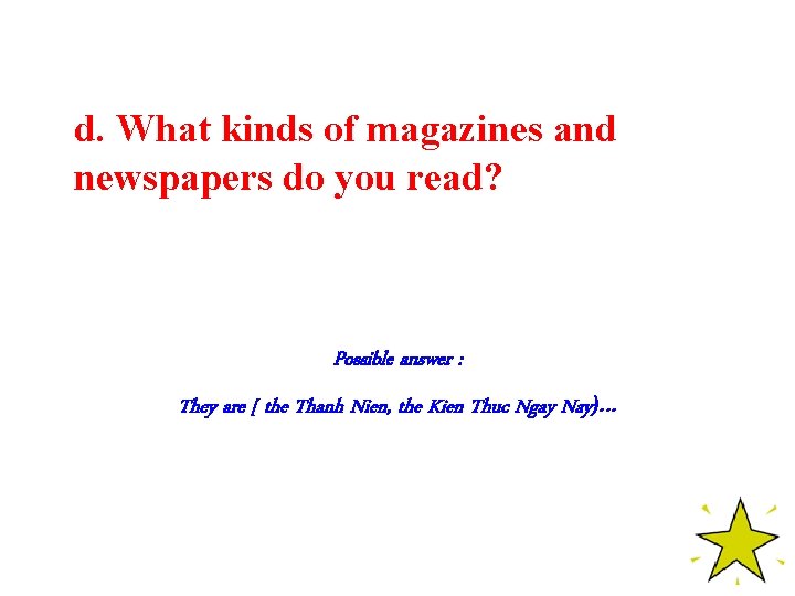 d. What kinds of magazines and newspapers do you read? Possible answer : They