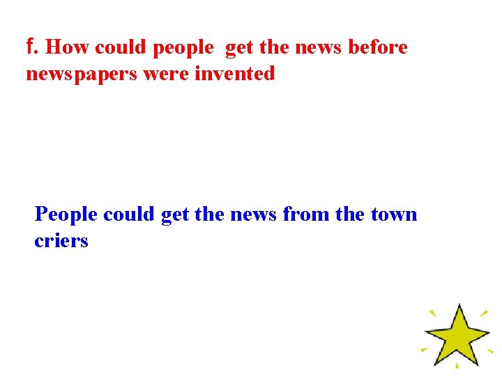 f. How could people get the news before newspapers were invented People could get