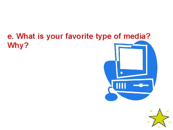 e. What is your favorite type of media? Why? 