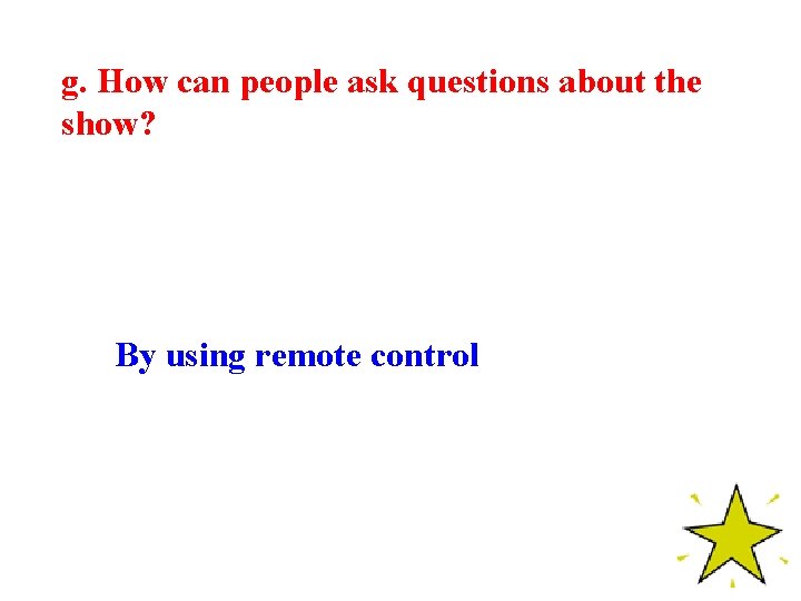 g. How can people ask questions about the show? By using remote control 