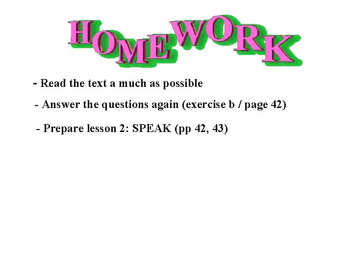 - Read the text a much as possible - Answer the questions again (exercise