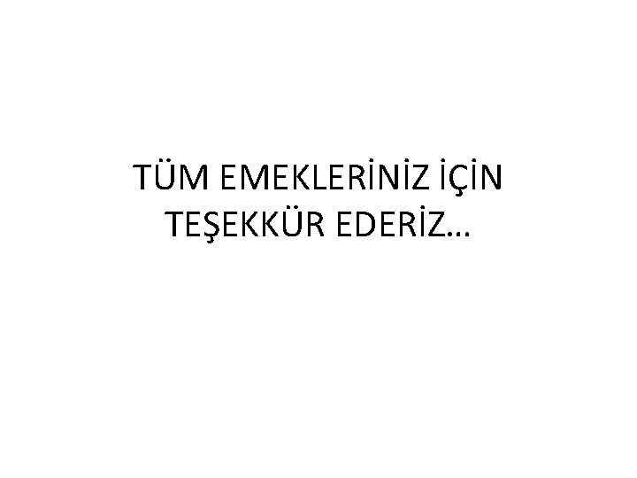 TÜM EMEKLERİNİZ İÇİN TEŞEKKÜR EDERİZ… 