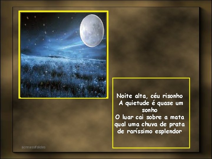 Noite alta, céu risonho A quietude é quase um sonho O luar cai sobre