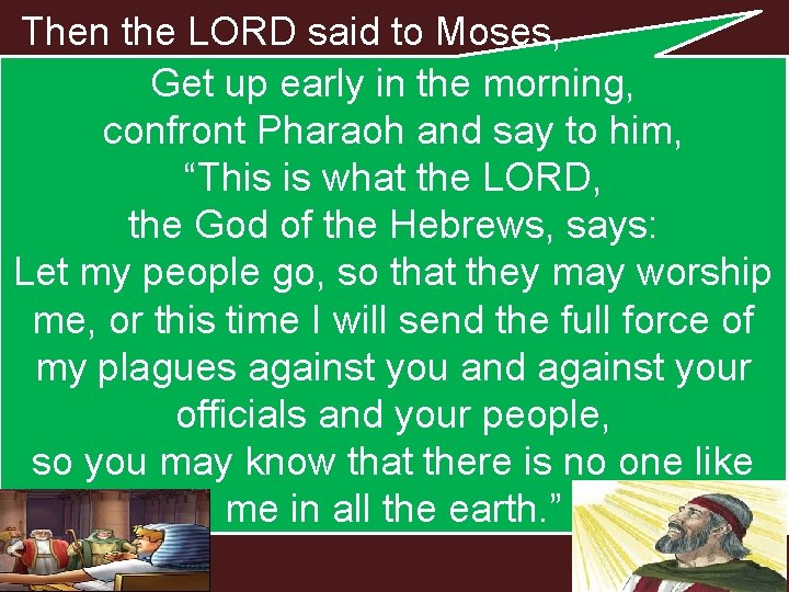 Then the LORD said to Moses, Get up early in the morning, confront Pharaoh