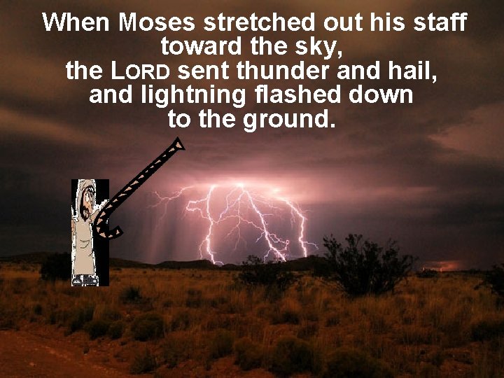 When Moses stretched out his staff toward the sky, the LORD sent thunder and