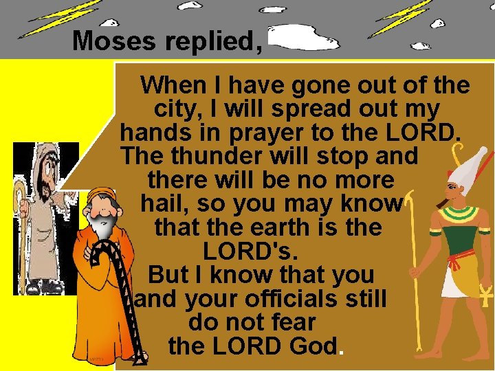 Moses replied, When I have gone out of the city, I will spread out