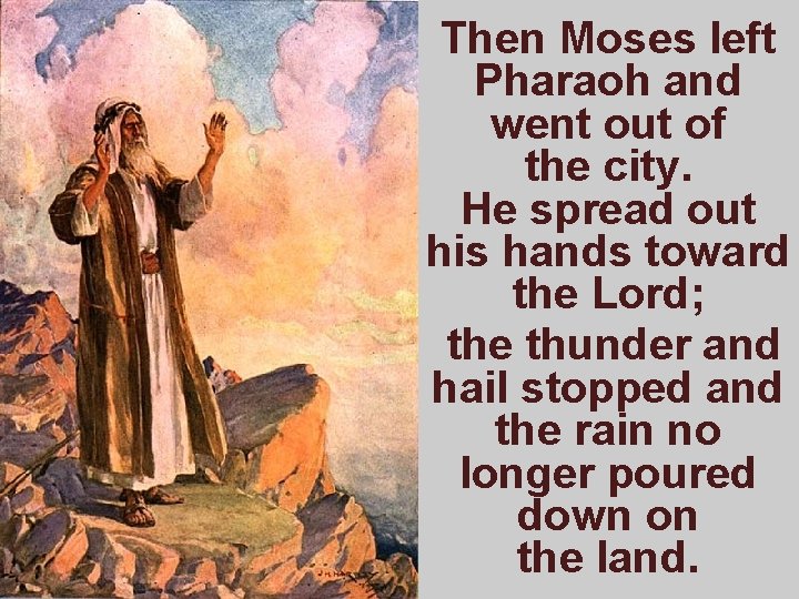 Then Moses left Pharaoh and went out of the city. He spread out his