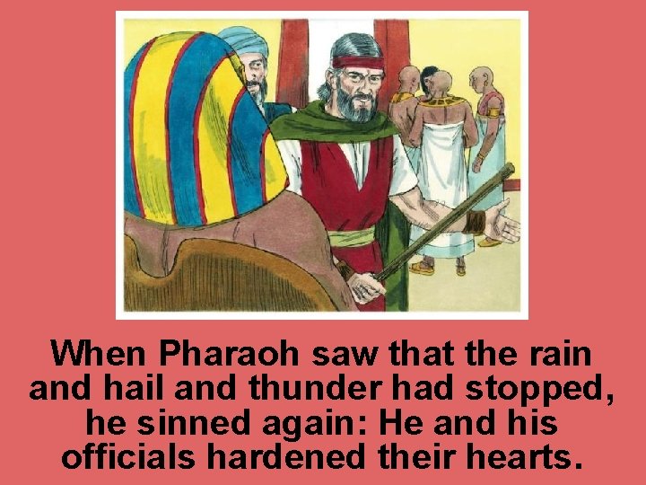 When Pharaoh saw that the rain and hail and thunder had stopped, he sinned