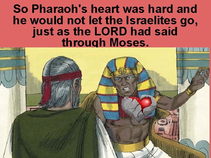 So Pharaoh's heart was hard and he would not let the Israelites go, just