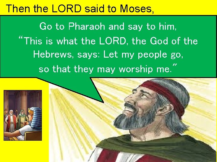 Then the LORD said to Moses, Go to Pharaoh and say to him, “This