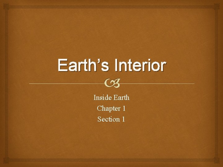 Earth’s Interior Inside Earth Chapter 1 Section 1 