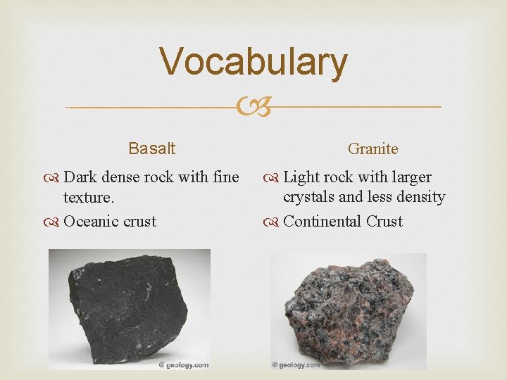 Vocabulary Basalt Dark dense rock with fine texture. Oceanic crust Granite Light rock with