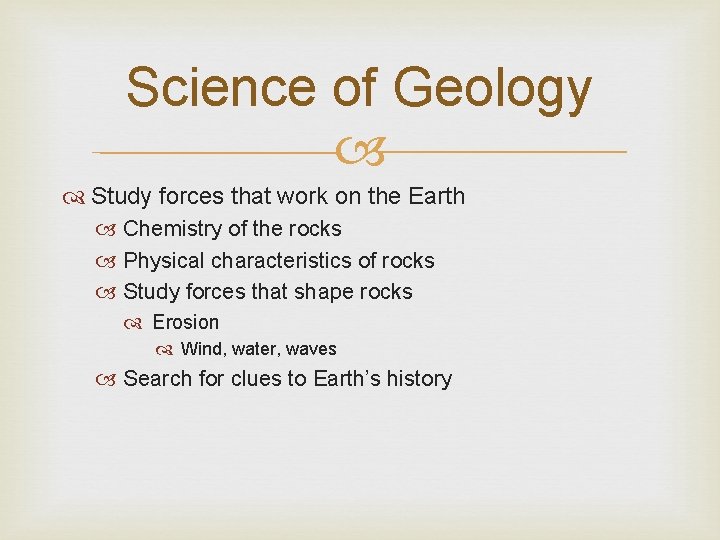 Science of Geology Study forces that work on the Earth Chemistry of the rocks