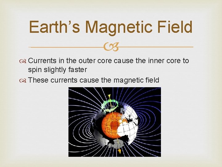 Earth’s Magnetic Field Currents in the outer core cause the inner core to spin