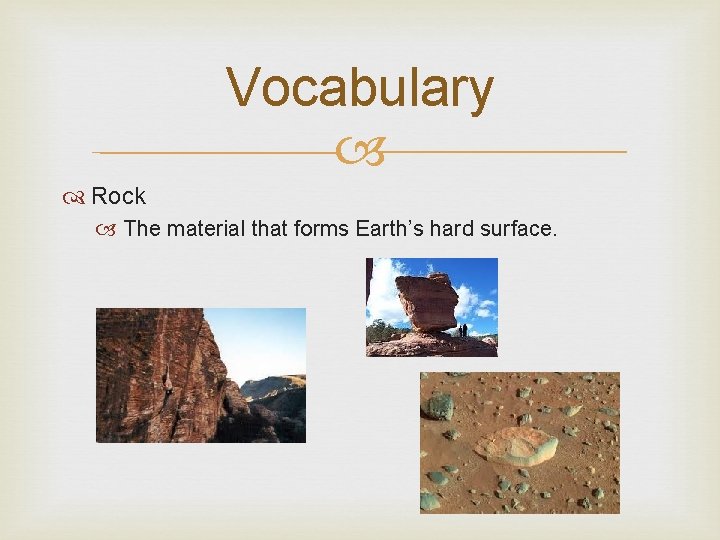 Vocabulary Rock The material that forms Earth’s hard surface. 