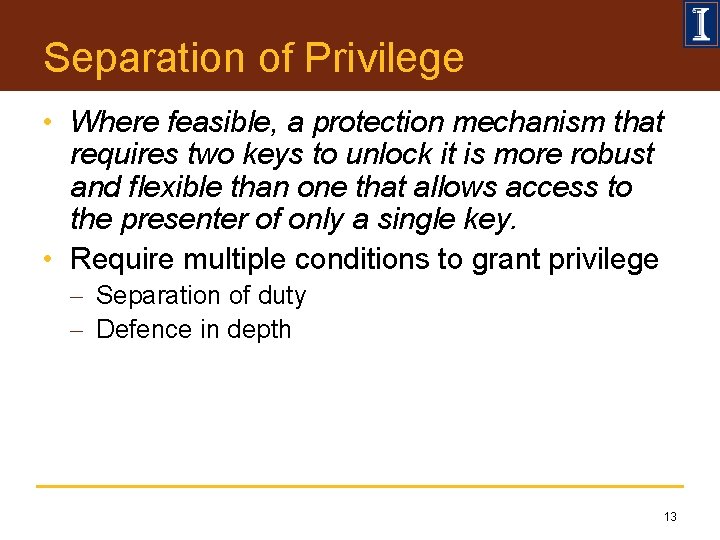 Separation of Privilege • Where feasible, a protection mechanism that requires two keys to
