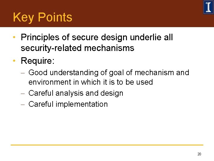 Key Points • Principles of secure design underlie all security-related mechanisms • Require: -