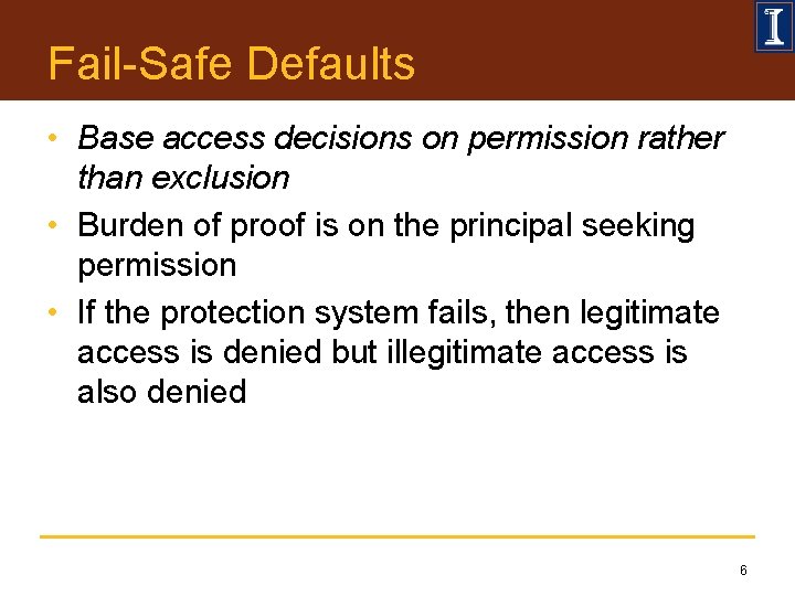 Fail-Safe Defaults • Base access decisions on permission rather than exclusion • Burden of