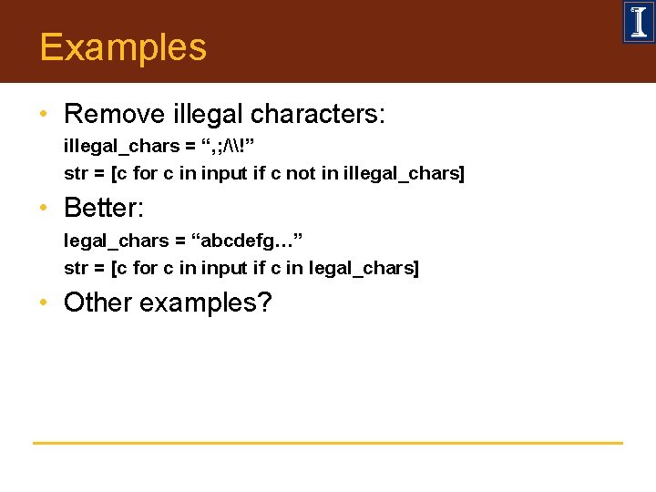 Examples • Remove illegal characters: illegal_chars = “, ; /\!” str = [c for