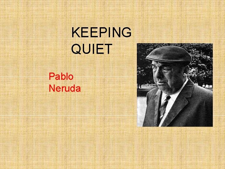 KEEPING QUIET Pablo Neruda 