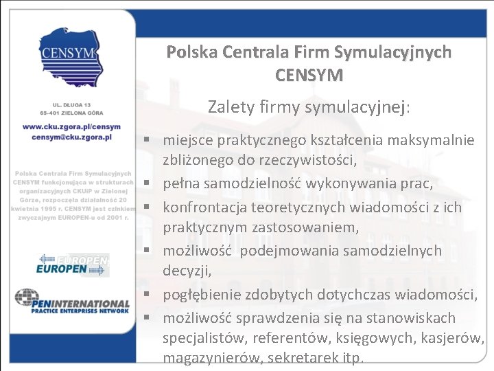 Polska Centrala Firm Symulacyjnych CENSYM Zalety firmy symulacyjnej: § miejsce praktycznego kształcenia maksymalnie zbliżonego