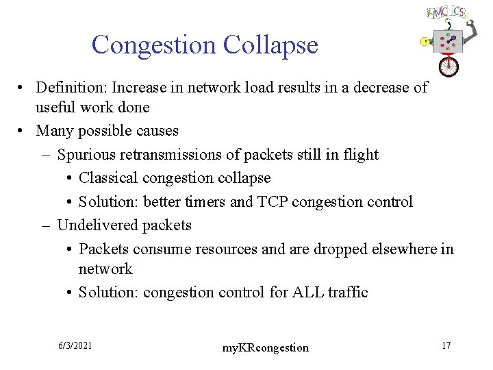Congestion Collapse • Definition: Increase in network load results in a decrease of useful