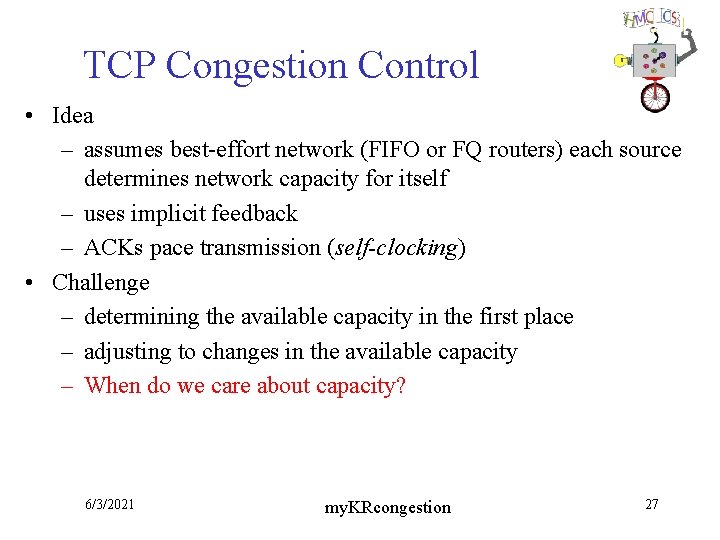 TCP Congestion Control • Idea – assumes best-effort network (FIFO or FQ routers) each
