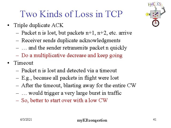 Two Kinds of Loss in TCP • Triple duplicate ACK – Packet n is