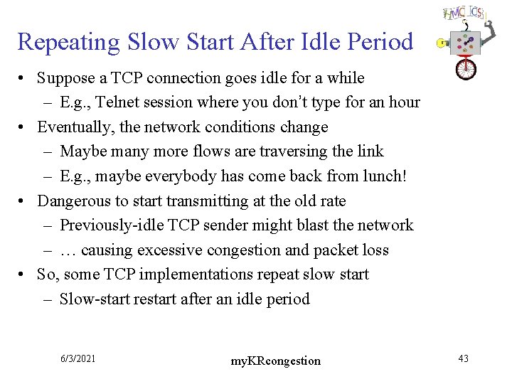 Repeating Slow Start After Idle Period • Suppose a TCP connection goes idle for