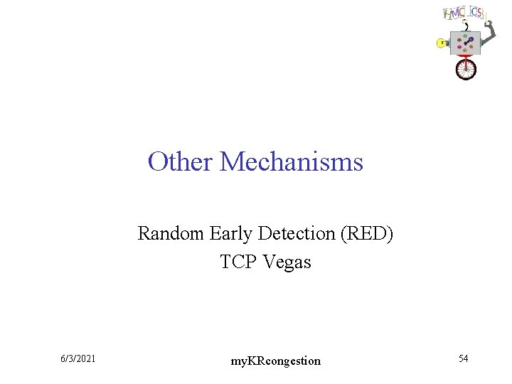 Other Mechanisms Random Early Detection (RED) TCP Vegas 6/3/2021 my. KRcongestion 54 