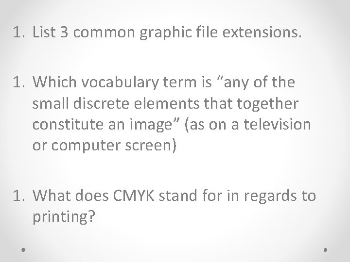 1. List 3 common graphic file extensions. 1. Which vocabulary term is “any of