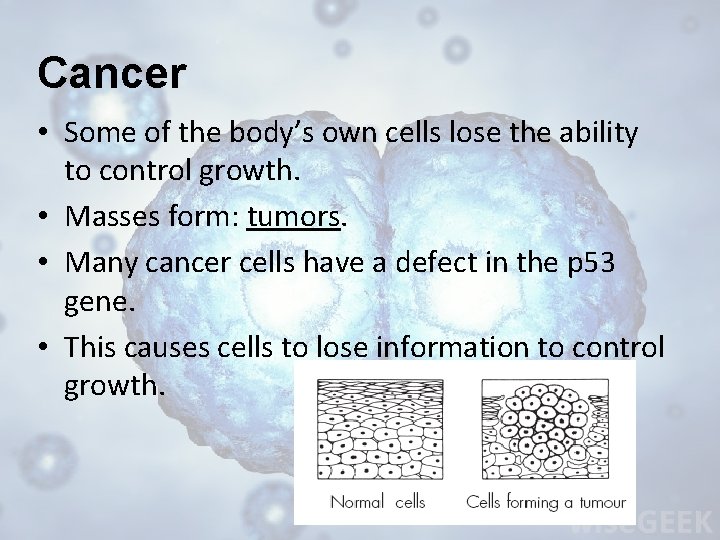 Cancer • Some of the body’s own cells lose the ability to control growth.