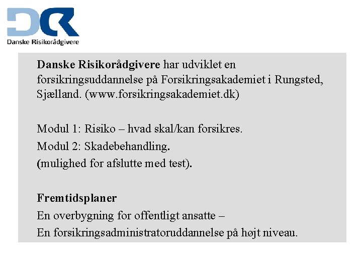 Danske Risikorådgivere har udviklet en forsikringsuddannelse på Forsikringsakademiet i Rungsted, Sjælland. (www. forsikringsakademiet. dk)